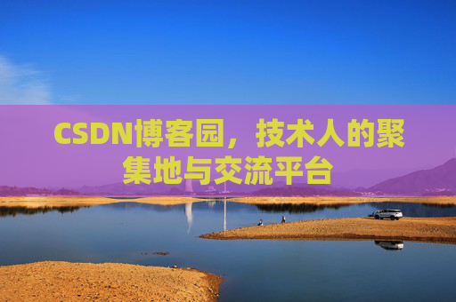 CSDN博客园，技术人的聚集地与交流平台